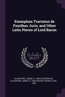 Front cover_Exemplum Tractatus de Fontibus Juris, and Other Latin Pieces of Lord Bacon