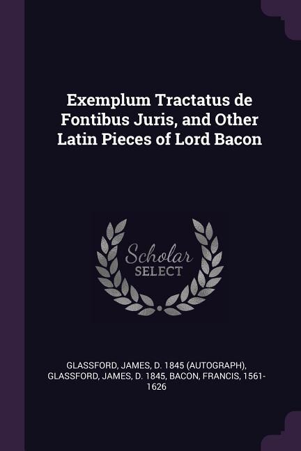 Front cover_Exemplum Tractatus de Fontibus Juris, and Other Latin Pieces of Lord Bacon