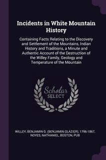 Incidents in White Mountain History: Containing Facts Relating to the Discovery and Settlement of the Mountains, Indian History and Trad