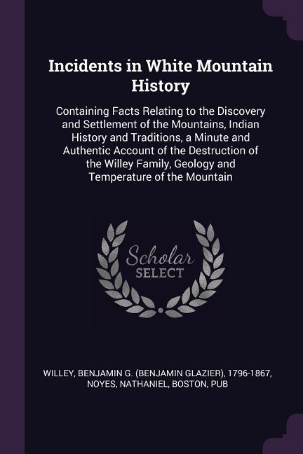 Incidents in White Mountain History: Containing Facts Relating to the Discovery and Settlement of the Mountains, Indian History and Trad