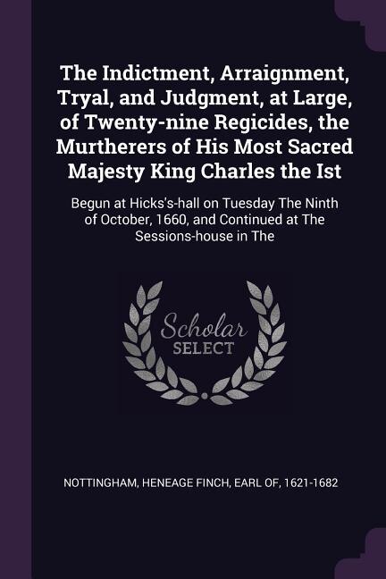 Front cover_The Indictment, Arraignment, Tryal, and Judgment, at Large, of Twenty-nine Regicides, the Murtherers of His Most Sacred Majesty King Charles the Ist