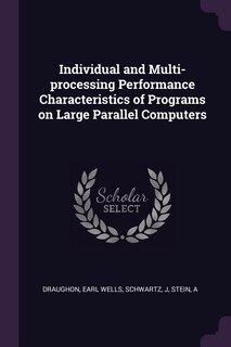 Front cover_Individual and Multi-processing Performance Characteristics of Programs on Large Parallel Computers