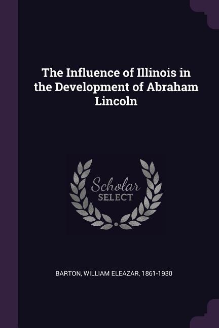 The Influence of Illinois in the Development of Abraham Lincoln