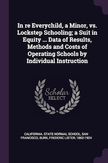 Front cover_In re Everychild, a Minor, vs. Lockstep Schooling; a Suit in Equity ... Data of Results, Methods and Costs of Operating Schools by Individual Instruction