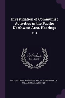 Investigation of Communist Activities in the Pacific Northwest Area. Hearings: Pt. 4