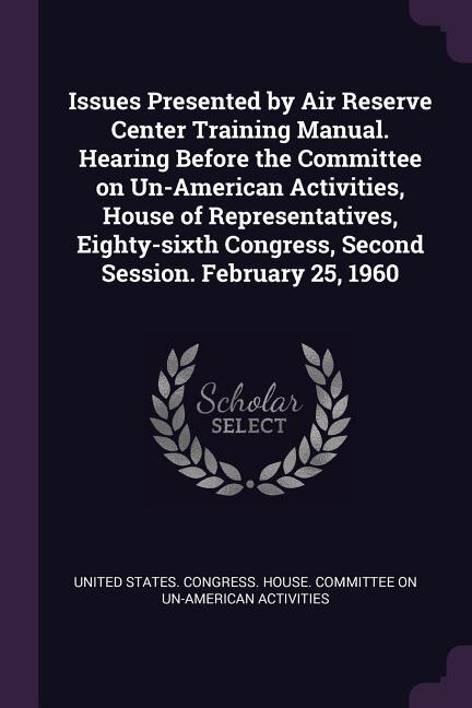 Issues Presented by Air Reserve Center Training Manual. Hearing Before the Committee on Un-American Activities, House of Representatives, Eighty-sixth Congress, Second Session. February 25, 1960