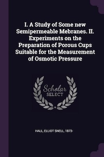 Couverture_I. A Study of Some new Semipermeable Mebranes. II. Experiments on the Preparation of Porous Cups Suitable for the Measurement of Osmotic Pressure