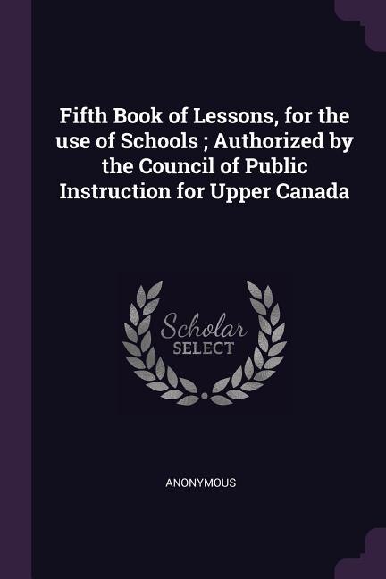 Couverture_Fifth Book of Lessons, for the use of Schools ; Authorized by the Council of Public Instruction for Upper Canada