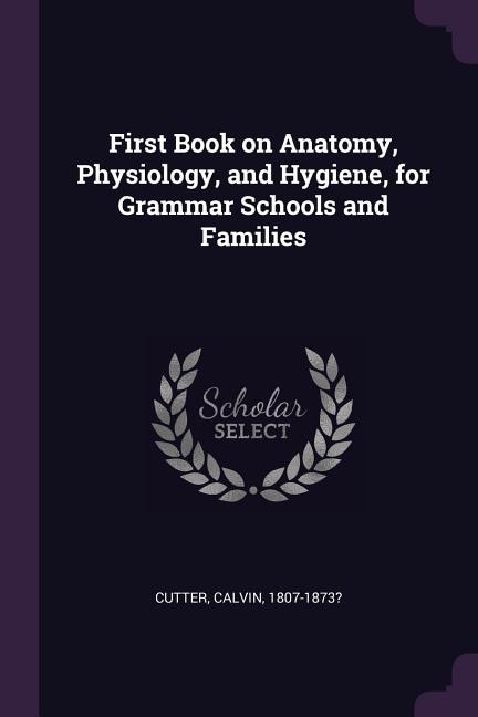 Couverture_First Book on Anatomy, Physiology, and Hygiene, for Grammar Schools and Families