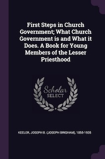 Front cover_First Steps in Church Government; What Church Government is and What it Does. A Book for Young Members of the Lesser Priesthood
