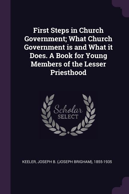 Front cover_First Steps in Church Government; What Church Government is and What it Does. A Book for Young Members of the Lesser Priesthood