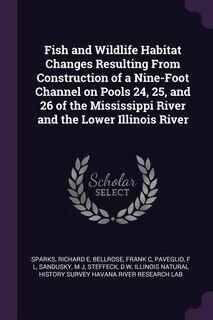 Couverture_Fish and Wildlife Habitat Changes Resulting From Construction of a Nine-Foot Channel on Pools 24, 25, and 26 of the Mississippi River and the Lower Illinois River