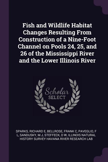 Couverture_Fish and Wildlife Habitat Changes Resulting From Construction of a Nine-Foot Channel on Pools 24, 25, and 26 of the Mississippi River and the Lower Illinois River