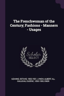 The Frenchwoman of the Century; Fashions - Manners - Usages