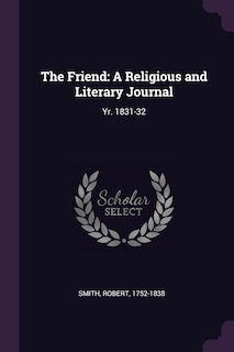 The Friend: A Religious and Literary Journal: Yr. 1831-32