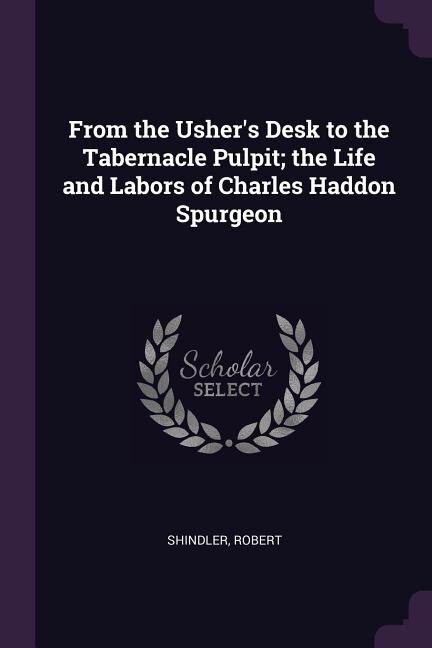 Couverture_From the Usher's Desk to the Tabernacle Pulpit; the Life and Labors of Charles Haddon Spurgeon