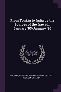From Tonkin to India by the Sources of the Irawadi, January '95-January '96