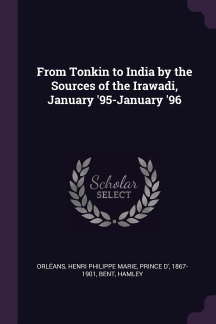 From Tonkin to India by the Sources of the Irawadi, January '95-January '96