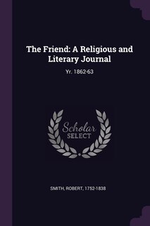 The Friend: A Religious and Literary Journal: Yr. 1862-63