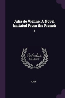 Julia de Vienne: A Novel, Imitated From the French: 1