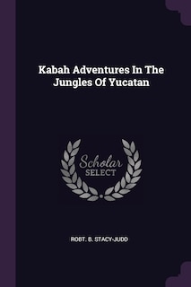 Front cover_Kabah Adventures In The Jungles Of Yucatan