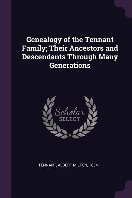 Front cover_Genealogy of the Tennant Family; Their Ancestors and Descendants Through Many Generations