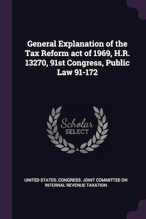 Front cover_General Explanation of the Tax Reform act of 1969, H.R. 13270, 91st Congress, Public Law 91-172