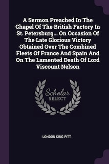 Front cover_A Sermon Preached In The Chapel Of The British Factory In St. Petersburg... On Occasion Of The Late Glorious Victory Obtained Over The Combined Fleets Of France And Spain And On The Lamented Death Of Lord Viscount Nelson