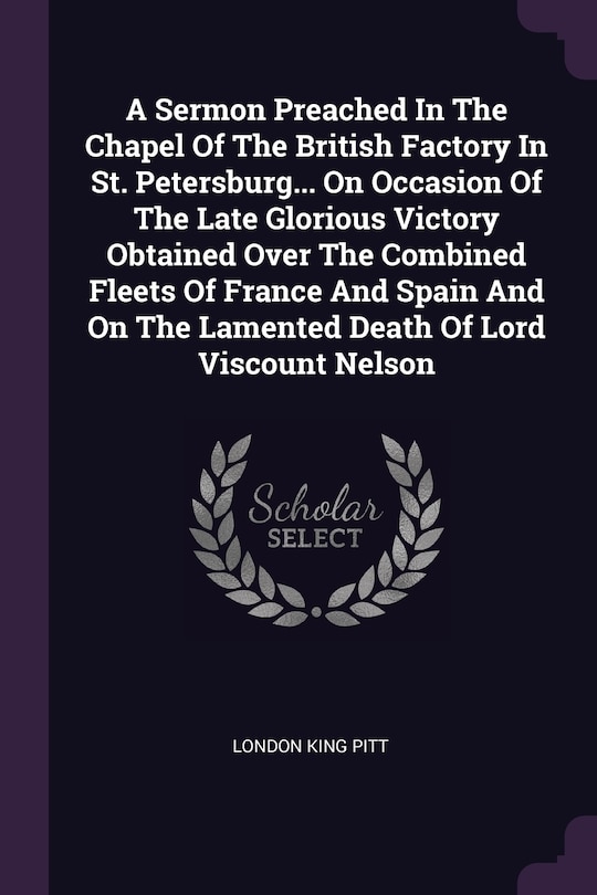 Front cover_A Sermon Preached In The Chapel Of The British Factory In St. Petersburg... On Occasion Of The Late Glorious Victory Obtained Over The Combined Fleets Of France And Spain And On The Lamented Death Of Lord Viscount Nelson