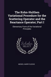 The Kohn-Hulthen Variational Procedure for the Scattering Operator and the Reactance Operator; Part I: Elementary Form of the Variational Principles