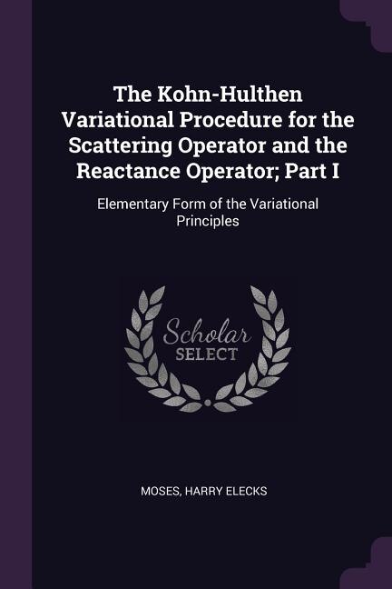 The Kohn-Hulthen Variational Procedure for the Scattering Operator and the Reactance Operator; Part I: Elementary Form of the Variational Principles