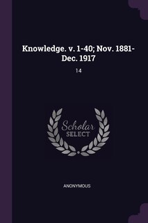 Knowledge. v. 1-40; Nov. 1881-Dec. 1917: 14