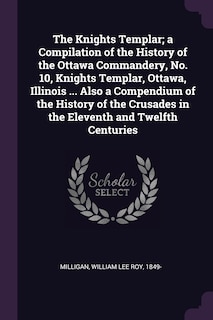 Couverture_The Knights Templar; a Compilation of the History of the Ottawa Commandery, No. 10, Knights Templar, Ottawa, Illinois ... Also a Compendium of the History of the Crusades in the Eleventh and Twelfth Centuries
