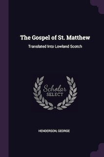 The Gospel of St. Matthew: Translated Into Lowland Scotch