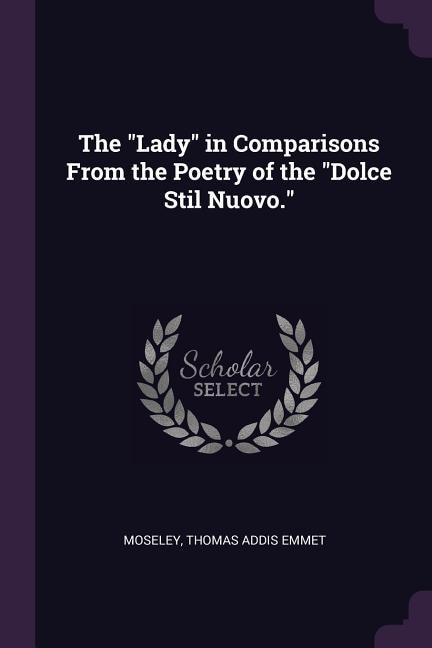 The Lady in Comparisons From the Poetry of the Dolce Stil Nuovo.
