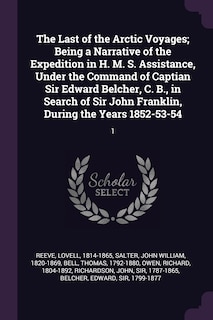 Couverture_The Last of the Arctic Voyages; Being a Narrative of the Expedition in H. M. S. Assistance, Under the Command of Captian Sir Edward Belcher, C. B., in Search of Sir John Franklin, During the Years 1852-53-54