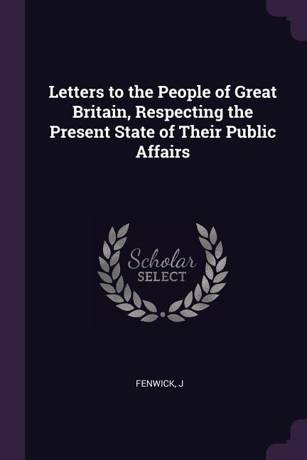 Front cover_Letters to the People of Great Britain, Respecting the Present State of Their Public Affairs