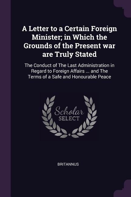 Front cover_A Letter to a Certain Foreign Minister; in Which the Grounds of the Present war are Truly Stated