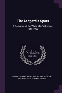The Leopard's Spots: A Romance of the White Man's Burden--1865-1900