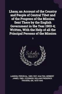 Couverture_Lhasa; an Account of the Country and People of Central Tibet and of the Progress of the Mission Sent There by the English Government in the Year 1903-4; Written, With the Help of all the Principal Persons of the Mission
