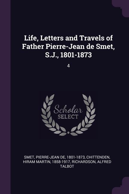 Front cover_Life, Letters and Travels of Father Pierre-Jean de Smet, S.J., 1801-1873