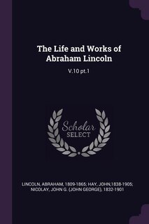 The Life and Works of Abraham Lincoln: V.10 pt.1