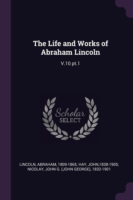 The Life and Works of Abraham Lincoln: V.10 pt.1