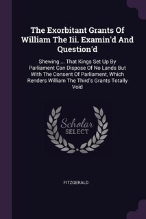 Front cover_The Exorbitant Grants Of William The Iii. Examin'd And Question'd