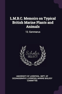 L.M.B.C. Memoirs on Typical British Marine Plants and Animals: 12. Gammarus
