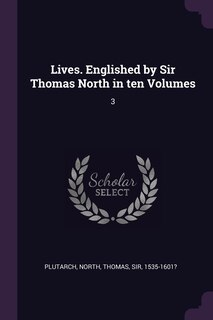 Lives. Englished by Sir Thomas North in ten Volumes: 3