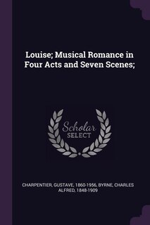 Couverture_Louise; Musical Romance in Four Acts and Seven Scenes;
