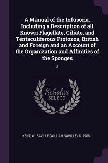 A Manual of the Infusoria, Including a Description of all Known Flagellate, Ciliate, and Tentaculiferous Protozoa, British and Foreign and an Account of the Organization and Affinities of the Sponges: 3