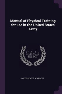 Manual of Physical Training for use in the United States Army