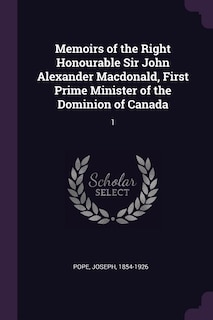 Front cover_Memoirs of the Right Honourable Sir John Alexander Macdonald, First Prime Minister of the Dominion of Canada